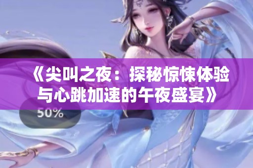 《尖叫之夜：探秘惊悚体验与心跳加速的午夜盛宴》