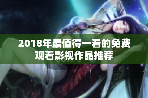 2018年最值得一看的免费观看影视作品推荐