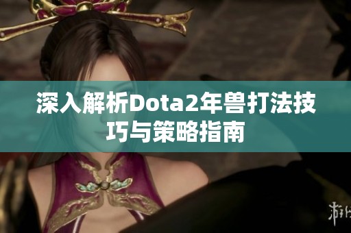 深入解析Dota2年兽打法技巧与策略指南