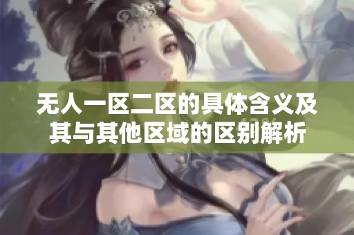 无人一区二区的具体含义及其与其他区域的区别解析