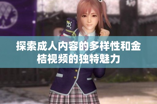 探索成人内容的多样性和金桔视频的独特魅力