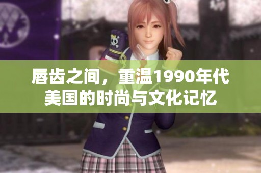 唇齿之间，重温1990年代美国的时尚与文化记忆