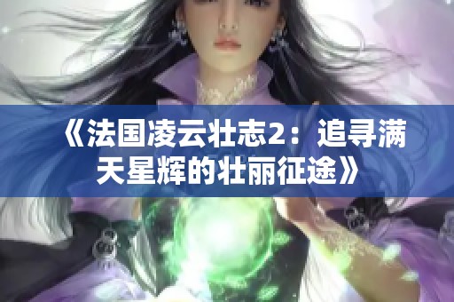 《法国凌云壮志2：追寻满天星辉的壮丽征途》