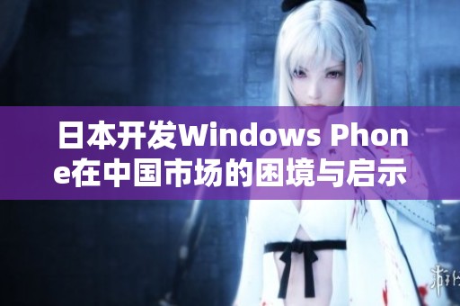日本开发Windows Phone在中国市场的困境与启示