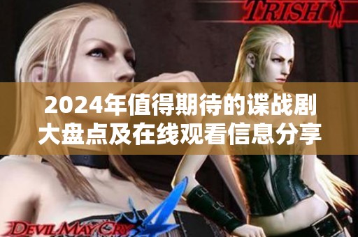 2024年值得期待的谍战剧大盘点及在线观看信息分享