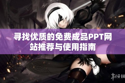 寻找优质的免费成品PPT网站推荐与使用指南