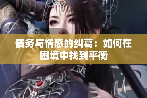 债务与情感的纠葛：如何在困境中找到平衡