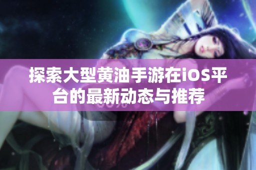 探索大型黄油手游在iOS平台的最新动态与推荐
