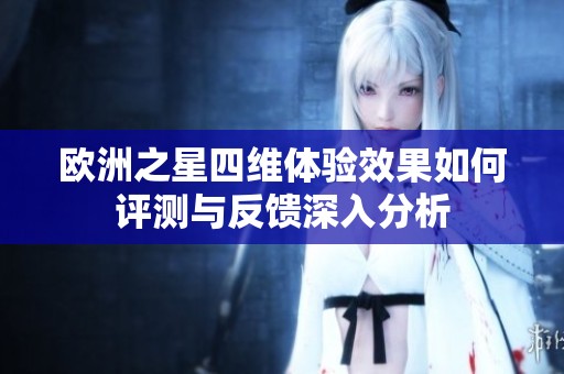 欧洲之星四维体验效果如何评测与反馈深入分析