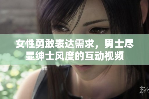 女性勇敢表达需求，男士尽显绅士风度的互动视频