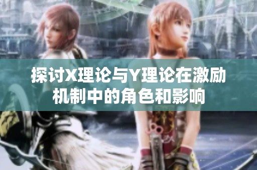 探讨X理论与Y理论在激励机制中的角色和影响
