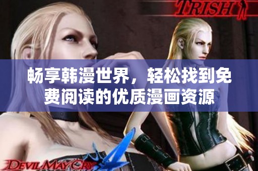 畅享韩漫世界，轻松找到免费阅读的优质漫画资源