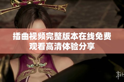 插曲视频完整版本在线免费观看高清体验分享