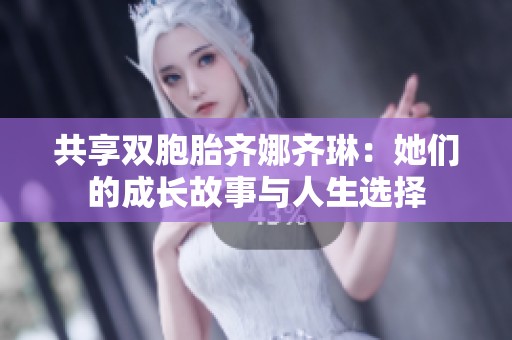 共享双胞胎齐娜齐琳：她们的成长故事与人生选择