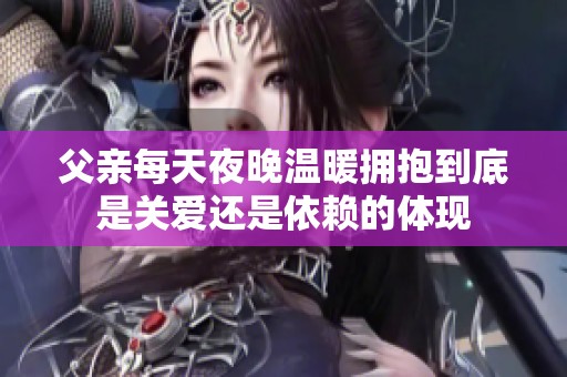 父亲每天夜晚温暖拥抱到底是关爱还是依赖的体现