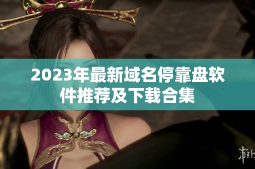 2023年最新域名停靠盘软件推荐及下载合集