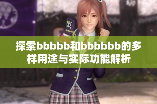 探索bbbbb和bbbbbb的多样用途与实际功能解析
