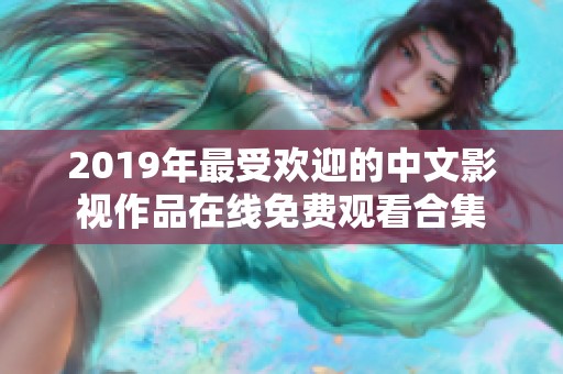 2019年最受欢迎的中文影视作品在线免费观看合集