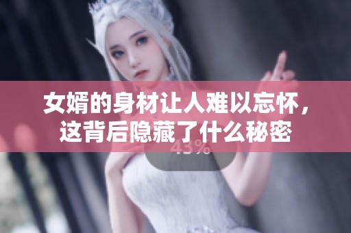 女婿的身材让人难以忘怀，这背后隐藏了什么秘密