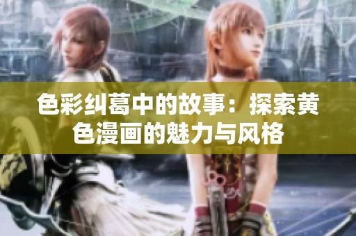 色彩纠葛中的故事：探索黄色漫画的魅力与风格