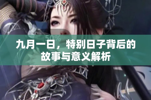 九月一日，特别日子背后的故事与意义解析