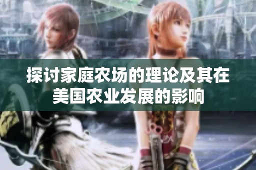 探讨家庭农场的理论及其在美国农业发展的影响