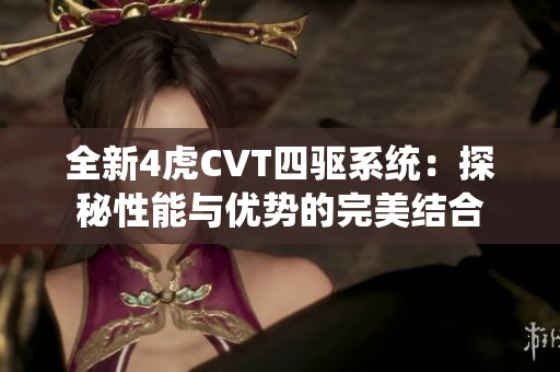 全新4虎CVT四驱系统：探秘性能与优势的完美结合