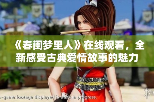 《春闺梦里人》在线观看，全新感受古典爱情故事的魅力与温情