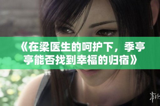 《在梁医生的呵护下，季亭亭能否找到幸福的归宿》