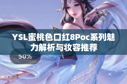 YSL蜜桃色口红8Poc系列魅力解析与妆容推荐