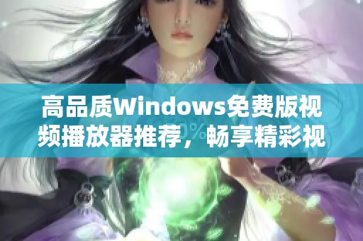高品质Windows免费版视频播放器推荐，畅享精彩视听体验