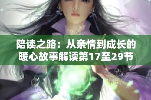 陪读之路：从亲情到成长的暖心故事解读第17至29节