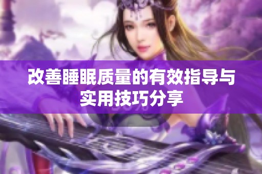 改善睡眠质量的有效指导与实用技巧分享