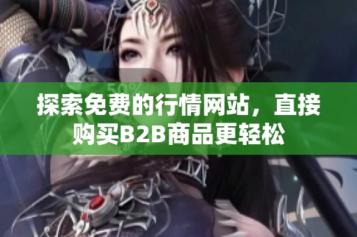 探索免费的行情网站，直接购买B2B商品更轻松