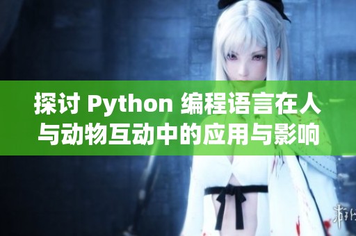 探讨 Python 编程语言在人与动物互动中的应用与影响
