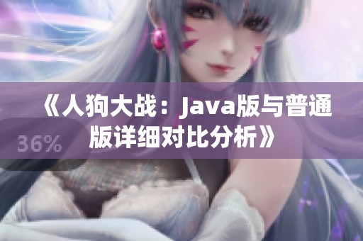 《人狗大战：Java版与普通版详细对比分析》