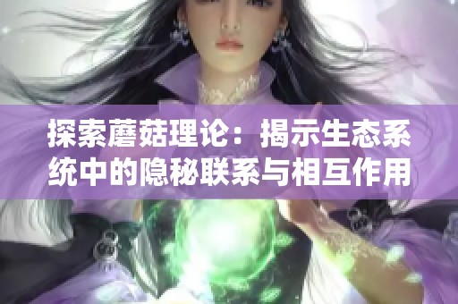探索蘑菇理论：揭示生态系统中的隐秘联系与相互作用
