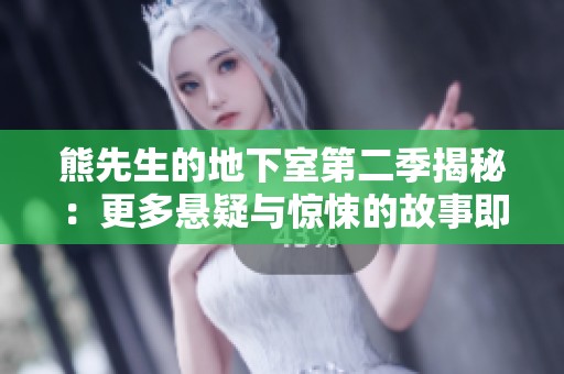 熊先生的地下室第二季揭秘：更多悬疑与惊悚的故事即将展开