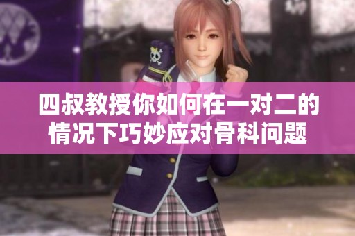 四叔教授你如何在一对二的情况下巧妙应对骨科问题