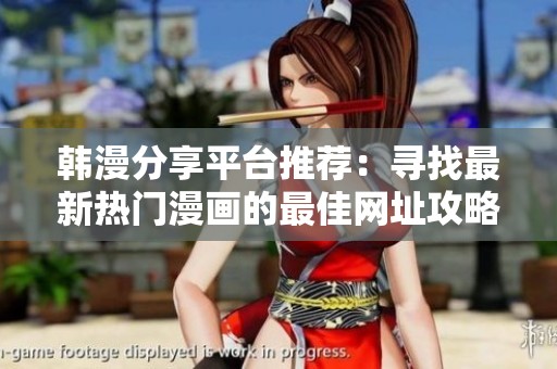 韩漫分享平台推荐：寻找最新热门漫画的最佳网址攻略