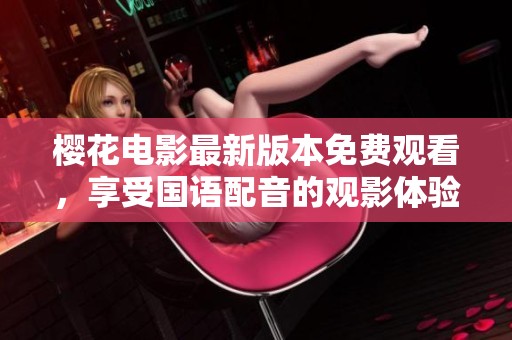 樱花电影最新版本免费观看，享受国语配音的观影体验