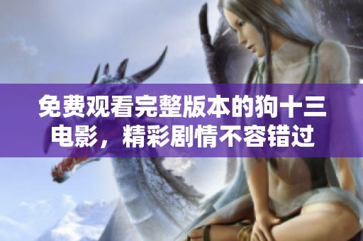 免费观看完整版本的狗十三电影，精彩剧情不容错过