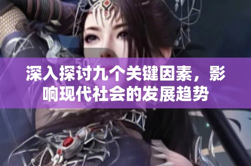 深入探讨九个关键因素，影响现代社会的发展趋势