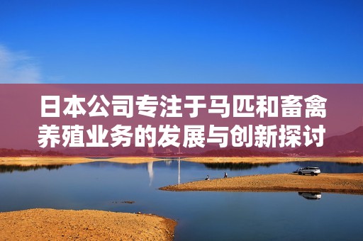 日本公司专注于马匹和畜禽养殖业务的发展与创新探讨
