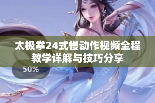 太极拳24式慢动作视频全程教学详解与技巧分享