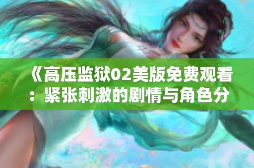 《高压监狱02美版免费观看：紧张刺激的剧情与角色分析》