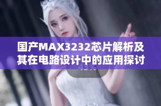 国产MAX3232芯片解析及其在电路设计中的应用探讨