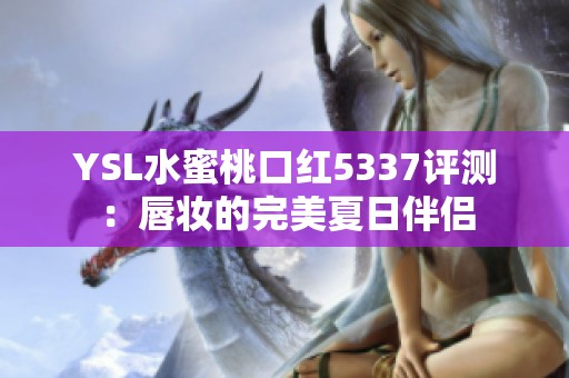 YSL水蜜桃口红5337评测：唇妆的完美夏日伴侣