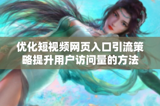 优化短视频网页入口引流策略提升用户访问量的方法
