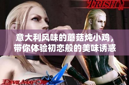 意大利风味的蘑菇炖小鸡，带你体验初恋般的美味诱惑